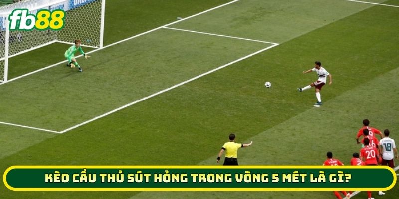 Top 7 Mẹo Vàng Soi Kèo Cầu Thủ Sút Hỏng Trong Vòng 5 Mét 1 Kèo Cầu Thủ Sút Hỏng Trong Vòng 5 Mét là gì?